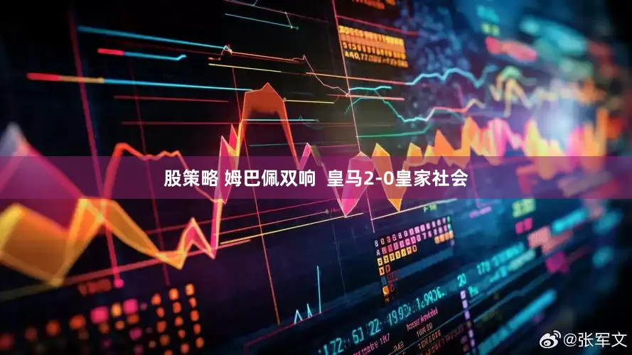 股策略 姆巴佩双响  皇马2-0皇家社会